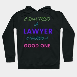 I Don't need a Lawyer, I raised a good One Hoodie